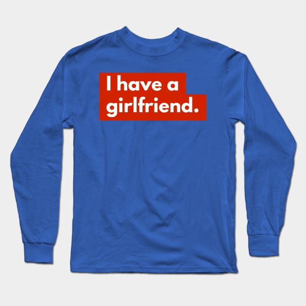 I have a girlfriend Long Sleeve T-Shirt by Aquarian Apparel